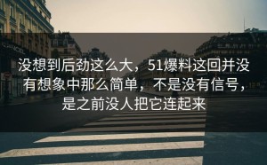 没想到后劲这么大，51爆料这回并没有想象中那么简单，不是没有信号，是之前没人把它连起来